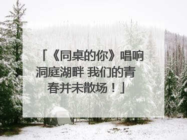 《同桌的你》唱响洞庭湖畔 我们的青春并未散场！