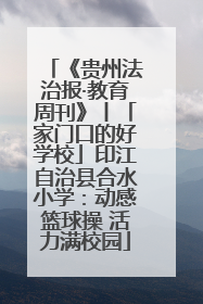 《贵州法治报·教育周刊》丨「家门口的好学校」印江自治县合水小学：动感篮球操 活力满校园