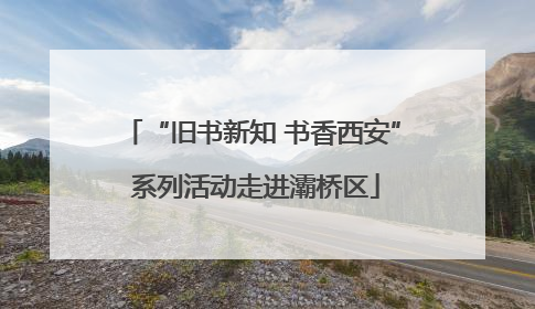 “旧书新知 书香西安” 系列活动走进灞桥区
