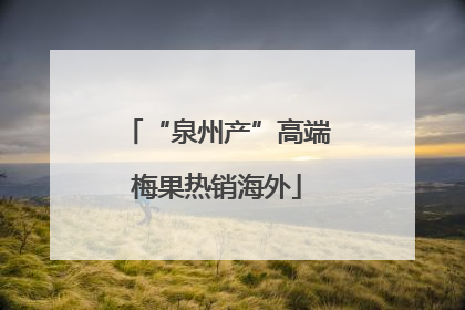 “泉州产”高端梅果热销海外