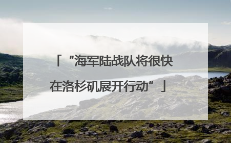 “海军陆战队将很快在洛杉矶展开行动”