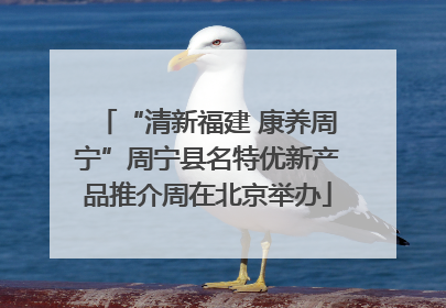 “清新福建 康养周宁”周宁县名特优新产品推介周在北京举办