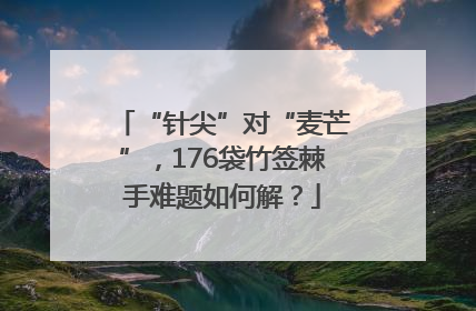 “针尖”对“麦芒”，176袋竹签棘手难题如何解？