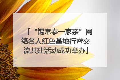 “锡常泰一家亲”网络名人红色基地行暨交流共建活动成功举办