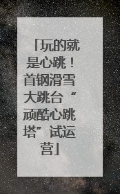 玩的就是心跳！首钢滑雪大跳台“顽酷心跳塔”试运营