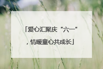 爱心汇聚庆“六一”，情暖童心共成长