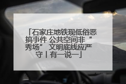 石家庄地铁现低俗恶搞事件 公共空间非“秀场” 文明底线应严守丨有一说一