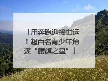 用奔跑迎接世运！超百名青少年角逐“腰旗之星”