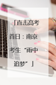 直击高考首日：南京考生“雨中追梦”
