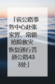 省公路事务中心赴张家界、常德抢险救灾 恢复通行普通公路433处