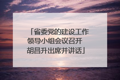 省委党的建设工作领导小组会议召开 胡昌升出席并讲话