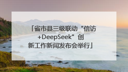 省市县三级联动“信访+DeepSeek”创新工作新闻发布会举行