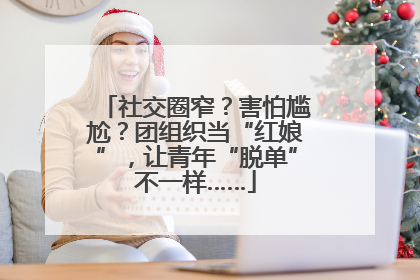 社交圈窄？害怕尴尬？团组织当“红娘”，让青年“脱单”不一样……