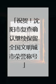 祝贺！沈阳市复查确认继续保留全国文明城市荣誉称号