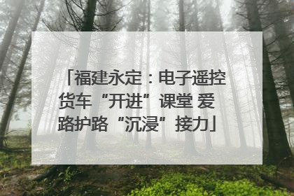 福建永定：电子遥控货车“开进”课堂 爱路护路“沉浸”接力