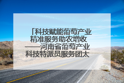 科技赋能葡萄产业 精准服务助农增收——河南省葡萄产业科技特派员服务团太康县科技服务纪实