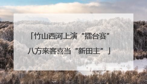 竹山西河上演“擂台赛” 八方来客喜当“新田主”