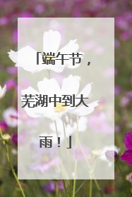 端午节，芜湖中到大雨！