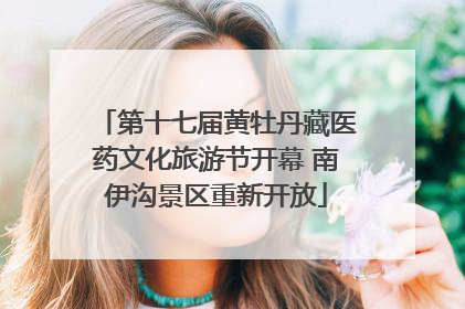 第十七届黄牡丹藏医药文化旅游节开幕 南伊沟景区重新开放