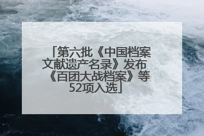 第六批《中国档案文献遗产名录》发布《百团大战档案》等52项入选