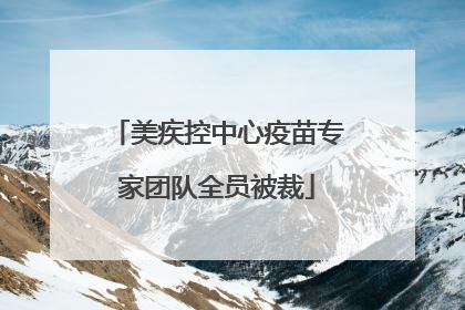 美疾控中心疫苗专家团队全员被裁