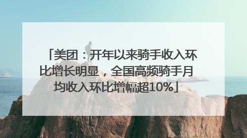 美团：开年以来骑手收入环比增长明显，全国高频骑手月均收入环比增幅超10%