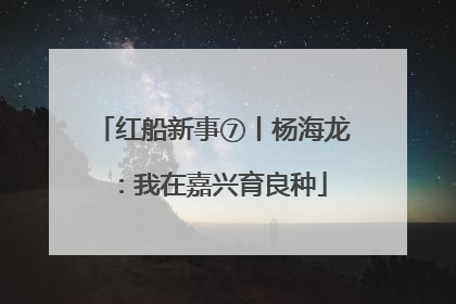 红船新事⑦丨杨海龙：我在嘉兴育良种