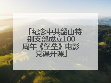 纪念中共韶山特别支部成立100周年《堡垒》电影党课开课