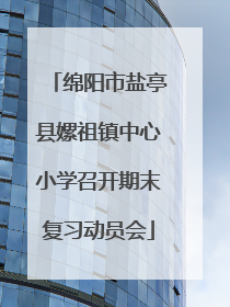 绵阳市盐亭县嫘祖镇中心小学召开期末复习动员会
