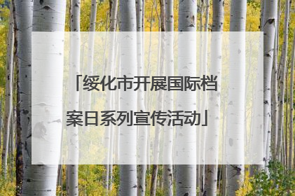 绥化市开展国际档案日系列宣传活动
