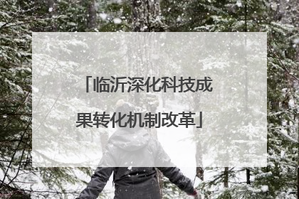 临沂深化科技成果转化机制改革