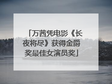 万茜凭电影《长夜将尽》获得金爵奖最佳女演员奖