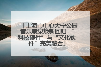 上海市中心大宁公园音乐喷泉焕新回归 “科技硬件”与“文化软件”完美融合