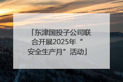 东津国投子公司联合开展2025年“安全生产月”活动