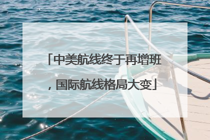 中美航线终于再增班，国际航线格局大变