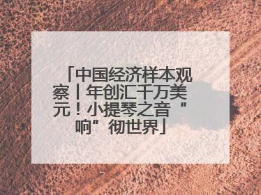 中国经济样本观察丨年创汇千万美元！小提琴之音“响”彻世界