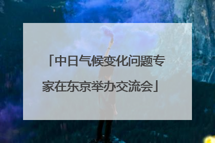 中日气候变化问题专家在东京举办交流会