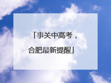 事关中高考，合肥最新提醒