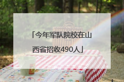 今年军队院校在山西省招收490人