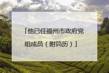 他已任福州市政府党组成员（附简历）