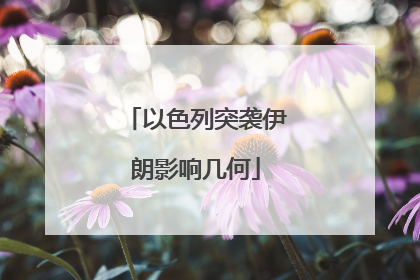 以色列突袭伊朗影响几何