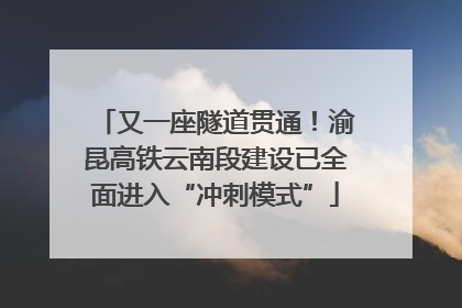 又一座隧道贯通！渝昆高铁云南段建设已全面进入“冲刺模式”