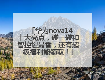 华为nova14十大亮点，碰一碰和智控键最香，还有超级福利能领取！