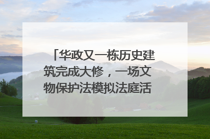 华政又一栋历史建筑完成大修，一场文物保护法模拟法庭活动在此举行