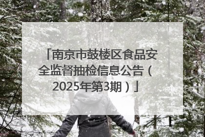 南京市鼓楼区食品安全监督抽检信息公告（2025年第3期）