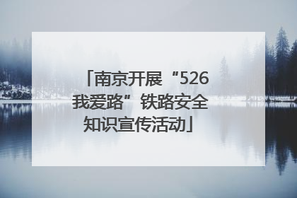 南京开展“526 我爱路”铁路安全知识宣传活动