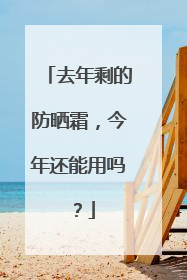 去年剩的防晒霜，今年还能用吗？