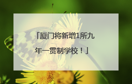 厦门将新增1所九年一贯制学校！