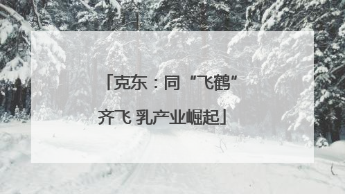 克东：同“飞鹤”齐飞 乳产业崛起