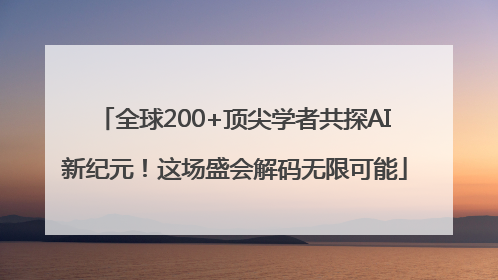 全球200+顶尖学者共探AI新纪元！这场盛会解码无限可能